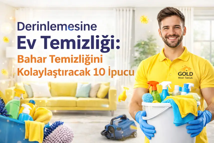 Derinlemesine Ev Temizliği: Bahar Temizliğini Kolaylaştıracak 10 İpucu