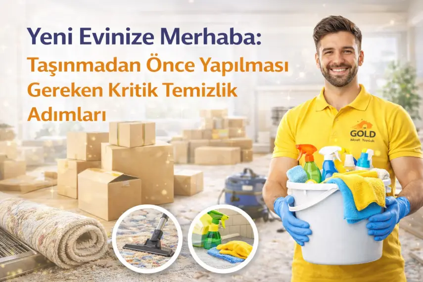 Yeni Evinize Merhaba: Taşınmadan Önce Yapılması Gereken Kritik Temizlik Adımları.
